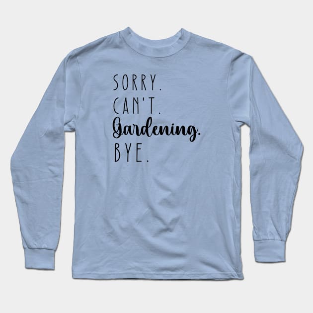 Sorry Can't Gardening Bye Long Sleeve T-Shirt by GrammyD